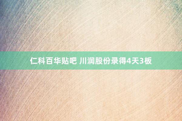 仁科百华贴吧 川润股份录得4天3板