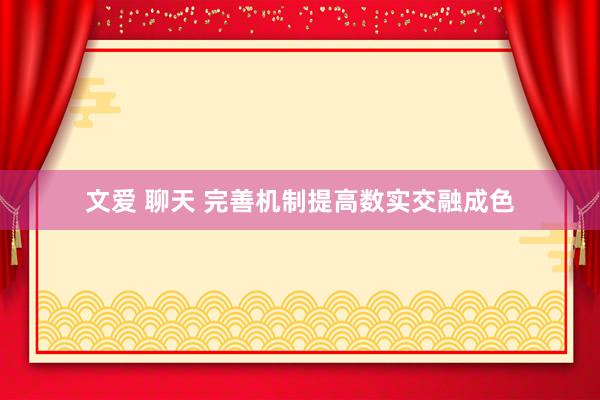 文爱 聊天 完善机制提高数实交融成色