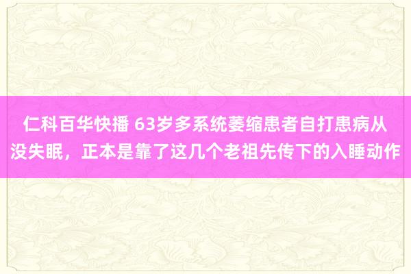 仁科百华快播 63岁多系统萎缩患者自打患病从没失眠，正本是靠了这几个老祖先传下的入睡动作