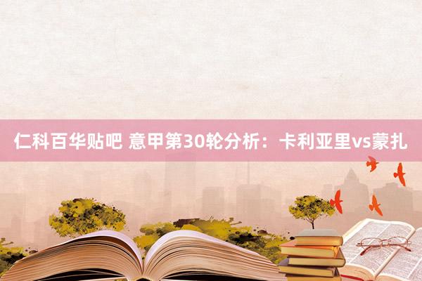 仁科百华贴吧 意甲第30轮分析：卡利亚里vs蒙扎
