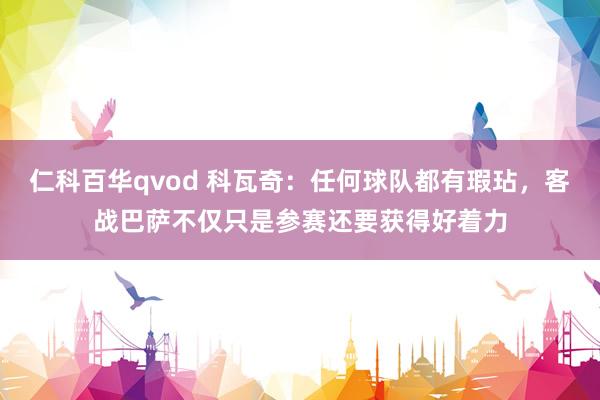 仁科百华qvod 科瓦奇：任何球队都有瑕玷，客战巴萨不仅只是参赛还要获得好着力
