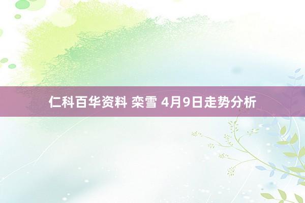 仁科百华资料 栾雪 4月9日走势分析